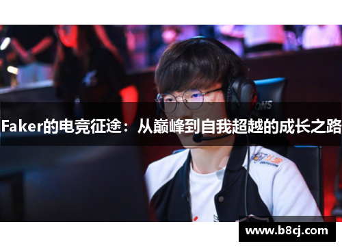 Faker的电竞征途：从巅峰到自我超越的成长之路