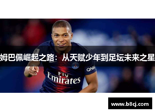 姆巴佩崛起之路：从天赋少年到足坛未来之星