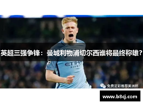 英超三强争锋：曼城利物浦切尔西谁将最终称雄？